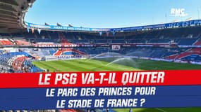 Le PSG va-t-il quitter le Parc des Princes pour le Stade de France ... ou un nouveau stade?