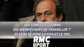 "Qui sont ces clowns qui m'empêchent de travailler ?" Platini se paye la Fifa et le TAS