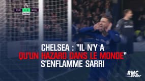Chelsea : "Il n'y a qu'un Hazard dans le monde" s'enflamme Sarri