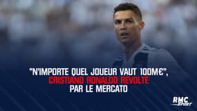 "N'importe quel joueur vaut 100M€", Cristiano Ronaldo révolté par le mercato