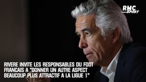 Rivère invite les responsables du foot français à "donner un autre aspect beaucoup plus attractif à la Ligue 1"