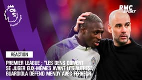 Premier League : "Les gens devraient se juger eux-mêmes avant les autres", Guardiola défend Mendy avec ferveur