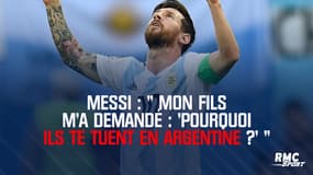 Messi : "Mon fils m'a demandé : 'Pourquoi ils te tuent en Argentine ?' "