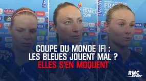 Coupe du monde (F) : Les Bleues jouent mal ? Elles s'en moquent (et le font savoir)