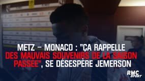 Metz – Monaco : "Ça rappelle des mauvais souvenirs de la saison passée", se désespère Jemerson