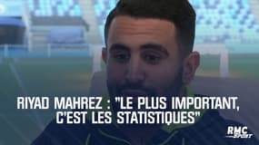Mahrez : "Le plus important, c'est les statistiques"