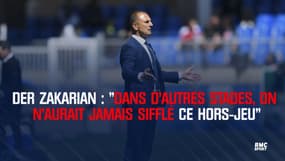 Der Zakarian peste contre le VAR : "Dans d'autres stades, on n'aurait jamais sifflé ce hors-jeu"