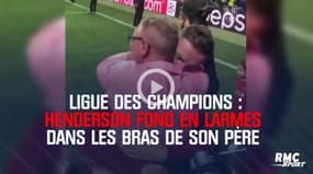 Ligue des champions : Henderson fond en larmes dans les bras de son père