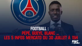 Pepe, Gueye, Blanc... Les 5 infos mercato du 30 juillet à 15h