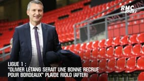 Ligue 1: "Olivier Létang serait une belle recrue pour Bordeaux" plaide Riolo (After)