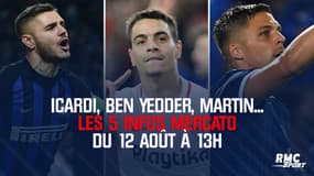 Icardi, Ben Yedder, Martin... Les 5 infos mercato du 12 août à 13h