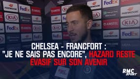 Chelsea-Francfort : "Je ne sais pas encore", Hazard reste évasif sur son avenir 