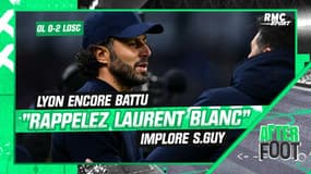 Lyon 0-2 Lille: "Rappelez Laurent Blanc" l'OL doit changer de coach implore S.Guy