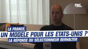 Football : La France, un modèle pour les Etats-Unis ? La réponse du sélectionneur Berhalter