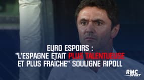 Euro Espoirs : "L’Espagne était plus talentueuse et plus fraîche" souligne Ripoll