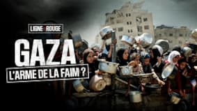 LIGNE ROUGE - Gaza: l'arme de la faim ?