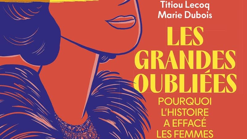 "Les Grandes Oubliées - Pourquoi l'histoire a effacé les femmes", de Titiou Lecoq et Marie Dubois.