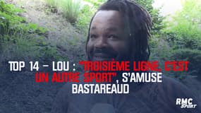 Top 14 – LOU : "Troisième ligne, c’est un autre sport", s’amuse Bastareaud