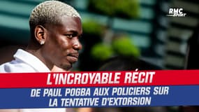 Affaire Pogba : L'incroyable récit de Paul Pogba aux policiers sur la tentative d'extorsion
