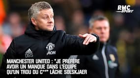 Manchester United : "Je préfère avoir un manque dans l'équipe qu'un trou du c**" lâche Solskjaer