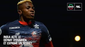Losc : "Son choix est fait", Ingla acte le départ d'Osimhen et reconnaît un regret