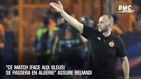"Ce match (face aux Bleus) se passera en Algérie" assure Belmadi