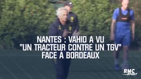 Nantes : Vahid a vu "un tracteur contre un TGV" face à Bordeaux
