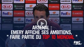 Arsenal : Emery affiche ses ambitions, "faire partie du top 10 mondial"