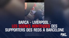 Barça - Liverpool : Les scènes honteuses des supporters des Reds à Barcelone