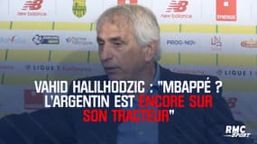 Vahid Halilhodzic : "Mbappé ? L'Argentin est encore sur son tracteur"