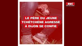 Le père du jeune Tchétchène agressé à Dijon se confie