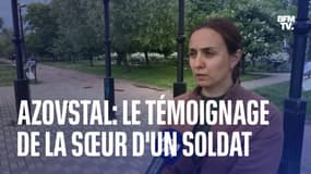 Le témoignage de la sœur d'un combattant d'Azovstal