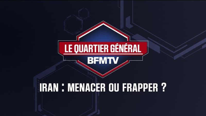LE QUARTIER GÉNÉRAL - Iran: menacer ou frapper ?