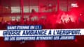 Saint-Etienne en L1 : Grosse ambiance à l'aéroport, où les supporters accueillent les joueurs stéphanois