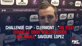 Challenge Cup - Clermont : "On s’est donné le droit d’aller jouer une finale" savoure Lopez