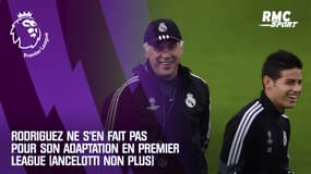 "Si vous avez du talent, vous pouvez jouer partout" : James ne s'inquiète pas pour son adaptation en Premier League (Ancelotti non plus)