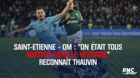 Saint-Etienne - OM : "On était tous abattus dans le vestiaire" reconnaît Thauvin