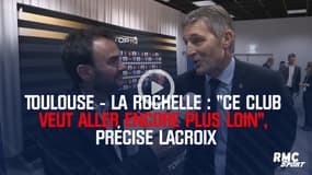 Toulouse-La Rochelle : "Ce club veut aller encore plus loin", précise Lacroix