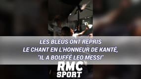Équipe de France : Les Bleus ont repris le chant en l'honneur de Kanté, "il a bouffé Leo Messi"